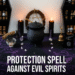 Protection Spell Against Evil Spirits